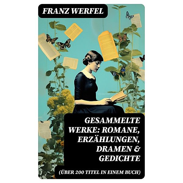 Gesammelte Werke: Romane, Erzählungen, Dramen & Gedichte (Über 200 Titel in einem Buch), Franz Werfel