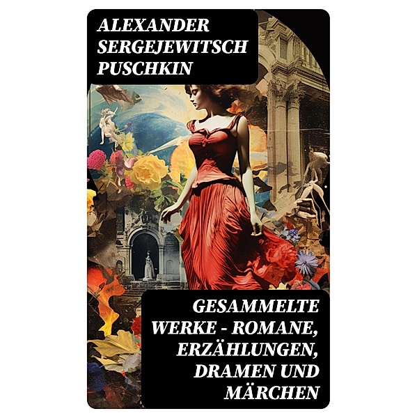 Gesammelte Werke - Romane, Erzählungen, Dramen und Märchen, Alexander Sergejewitsch Puschkin