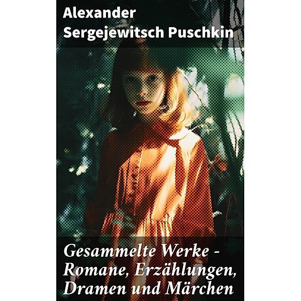 Gesammelte Werke - Romane, Erzählungen, Dramen und Märchen, Alexander Sergejewitsch Puschkin