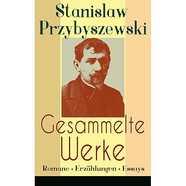 Gesammelte Werke: Romane + Erzählungen + Essays, Stanislaw Przybyszewski