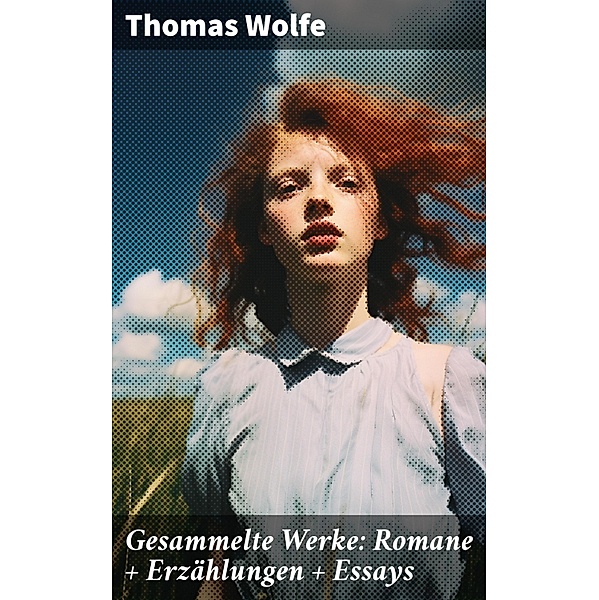 Gesammelte Werke: Romane + Erzählungen + Essays, Thomas Wolfe