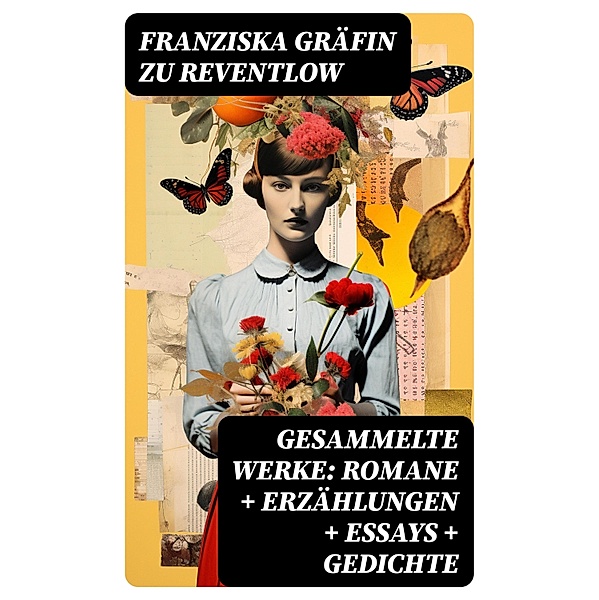 Gesammelte Werke: Romane + Erzählungen + Essays + Gedichte, Franziska Gräfin Zu Reventlow