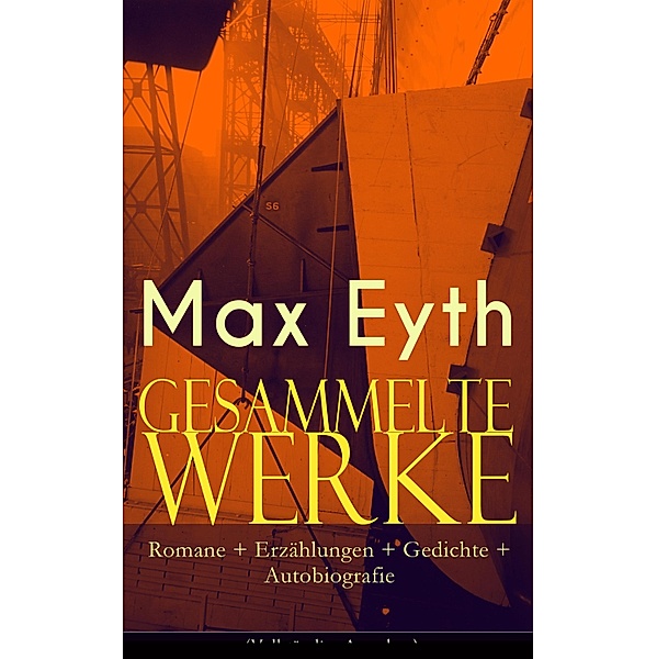 Gesammelte Werke: Romane + Erzählungen + Gedichte + Autobiografie, Max Eyth