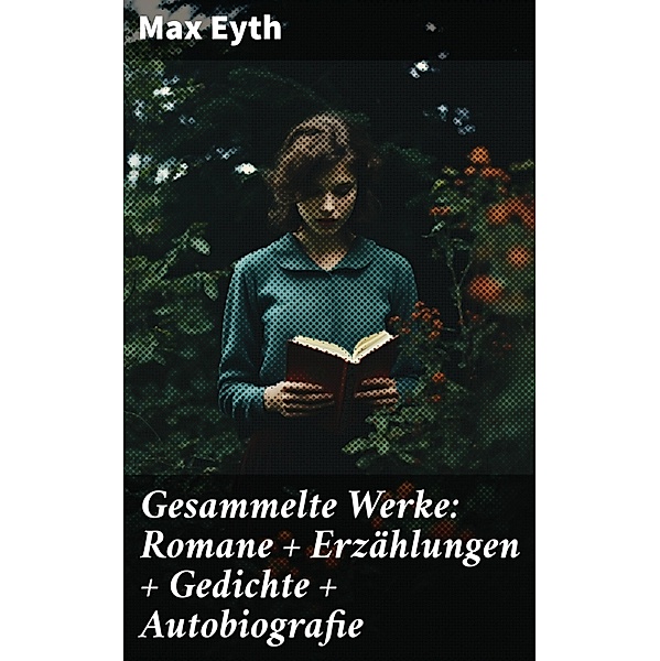 Gesammelte Werke: Romane + Erzählungen + Gedichte + Autobiografie, Max Eyth