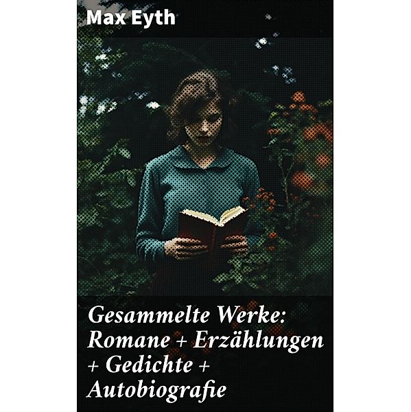 Gesammelte Werke: Romane + Erzählungen + Gedichte + Autobiografie, Max Eyth