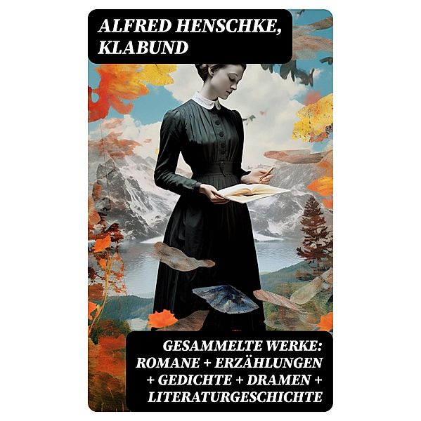 Gesammelte Werke: Romane + Erzählungen + Gedichte + Dramen + Literaturgeschichte, Alfred Henschke, Klabund