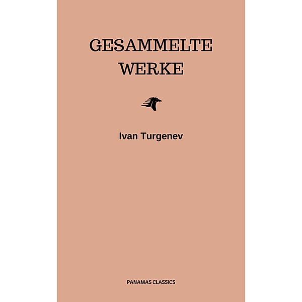 Gesammelte Werke: Romane + Erzählungen + Gedichte in Prosa (83 Titel in einem Buch - Vollständige deutsche Ausgaben): Väter und Söhne + Aufzeichnungen ... Liebe + Gespenster und viel mehr, Ivan Turgenev