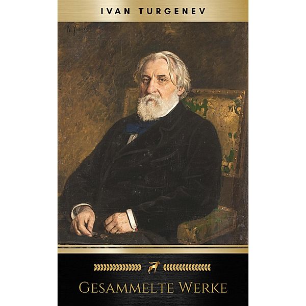 Gesammelte Werke: Romane + Erzählungen + Gedichte in Prosa (83 Titel in einem Buch - Vollständige deutsche Ausgaben): Väter und Söhne + Aufzeichnungen ... Liebe + Gespenster und viel mehr, Ivan Turgenev