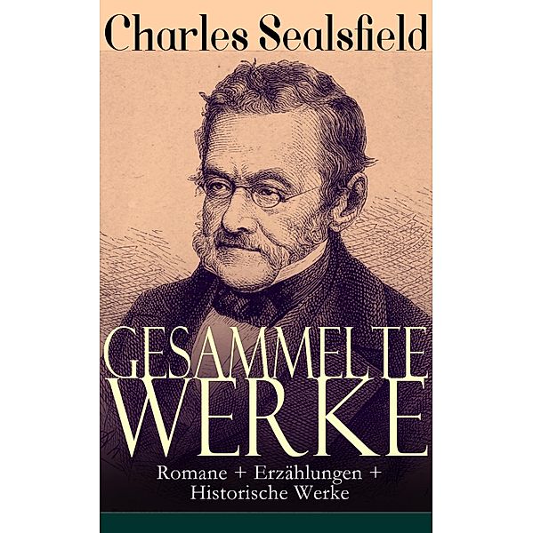 Gesammelte Werke: Romane + Erzählungen + Historische Werke, Charles Sealsfield