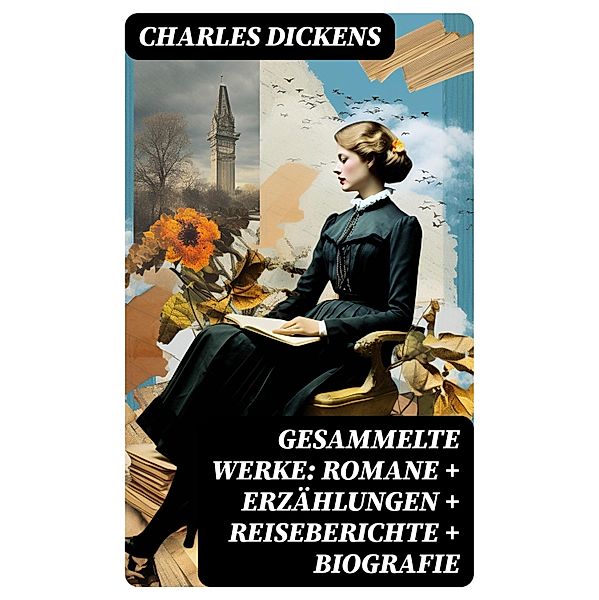 Gesammelte Werke: Romane + Erzählungen + Reiseberichte + Biografie, Charles Dickens