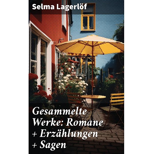 Gesammelte Werke: Romane + Erzählungen + Sagen, Selma Lagerlöf