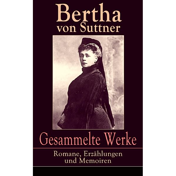 Gesammelte Werke: Romane, Erzählungen und Memoiren, Bertha von Suttner