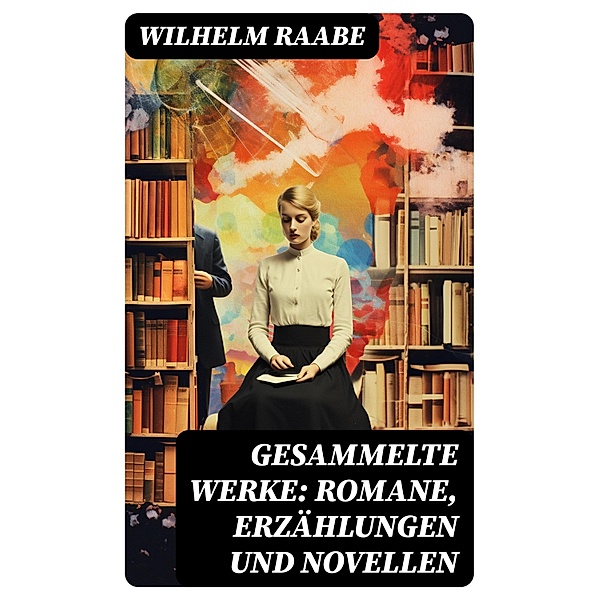 Gesammelte Werke: Romane, Erzählungen und Novellen, Wilhelm Raabe
