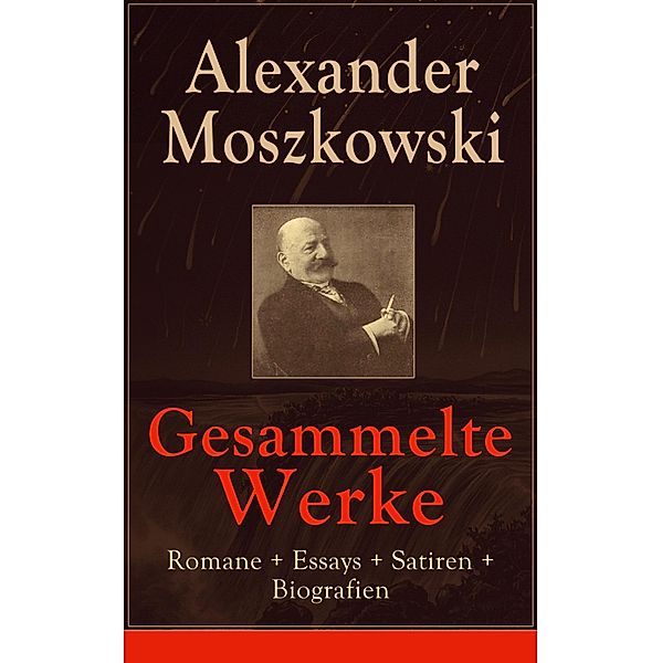 Gesammelte Werke: Romane + Essays + Satiren + Biografien, Alexander Moszkowski