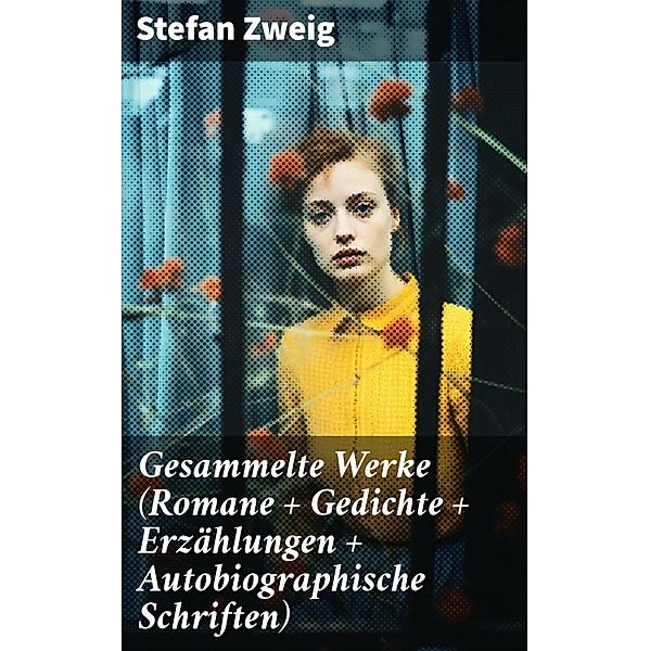 Gesammelte Werke (Romane + Gedichte + Erzählungen + Autobiographische Schriften), Stefan Zweig