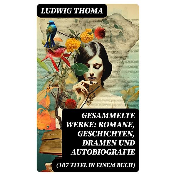 Gesammelte Werke: Romane, Geschichten, Dramen und Autobiografie (107 Titel in einem Buch), Ludwig Thoma