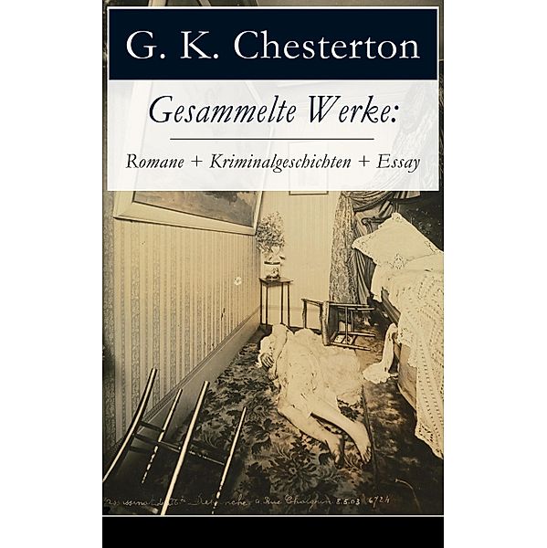 Gesammelte Werke: Romane + Kriminalgeschichten + Essay, G. K. Chesterton