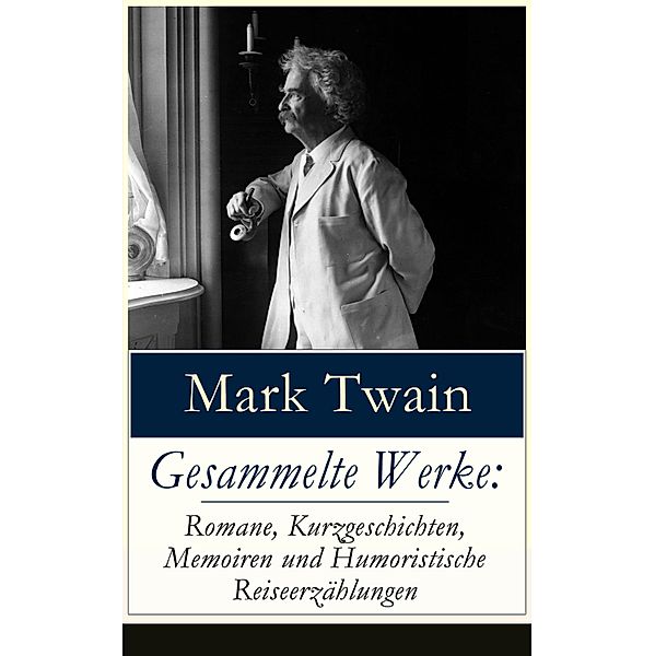 Gesammelte Werke: Romane, Kurzgeschichten, Memoiren und Humoristische Reiseerzählungen, Mark Twain