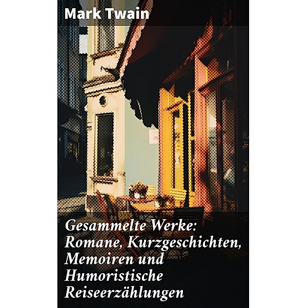 Gesammelte Werke: Romane, Kurzgeschichten, Memoiren und Humoristische Reiseerzählungen, Mark Twain