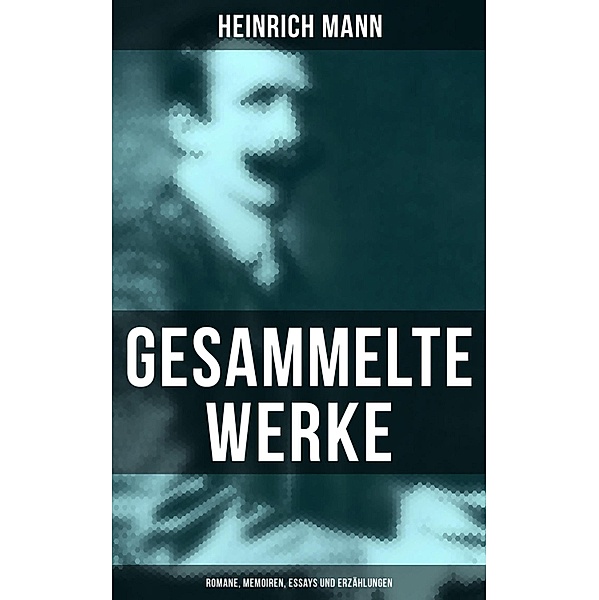 Gesammelte Werke: Romane, Memoiren, Essays und Erzählungen, Heinrich Mann