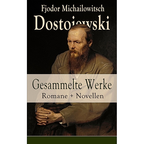 Gesammelte Werke: Romane + Novellen, Fjodor Michailowitsch Dostojewski