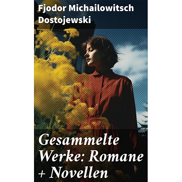 Gesammelte Werke: Romane + Novellen, Fjodor Michailowitsch Dostojewski