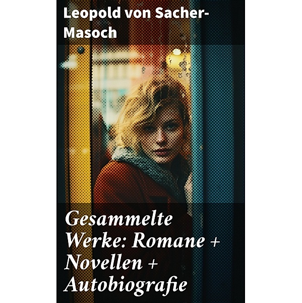 Gesammelte Werke: Romane + Novellen + Autobiografie, Leopold von Sacher-Masoch