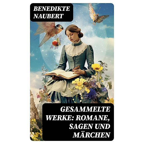 Gesammelte Werke: Romane, Sagen und Märchen, Benedikte Naubert