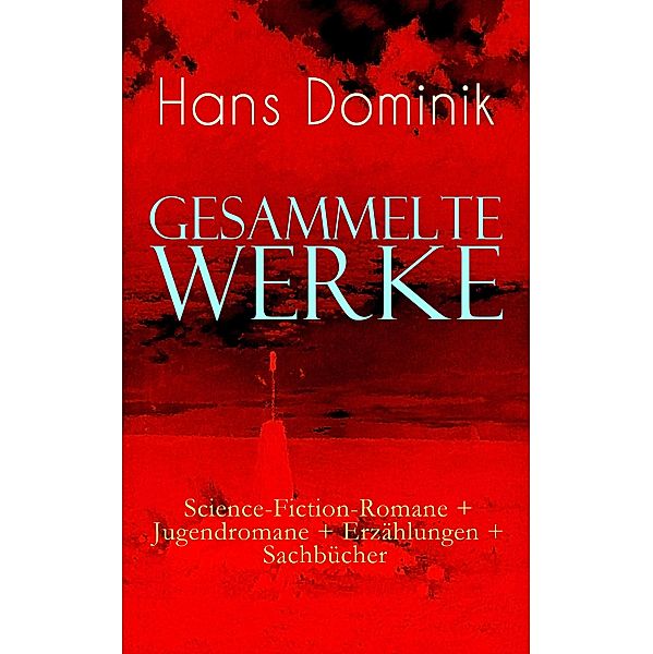 Gesammelte Werke: Science-Fiction-Romane + Jugendromane + Erzählungen + Sachbücher, Hans Dominik