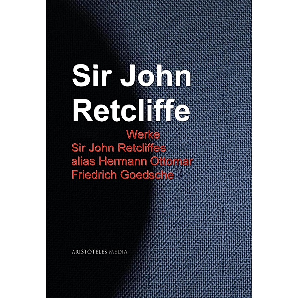 Gesammelte Werke Sir John Retcliffes alias Hermann Ottomar Friedrich Goedsche, John Retcliffe