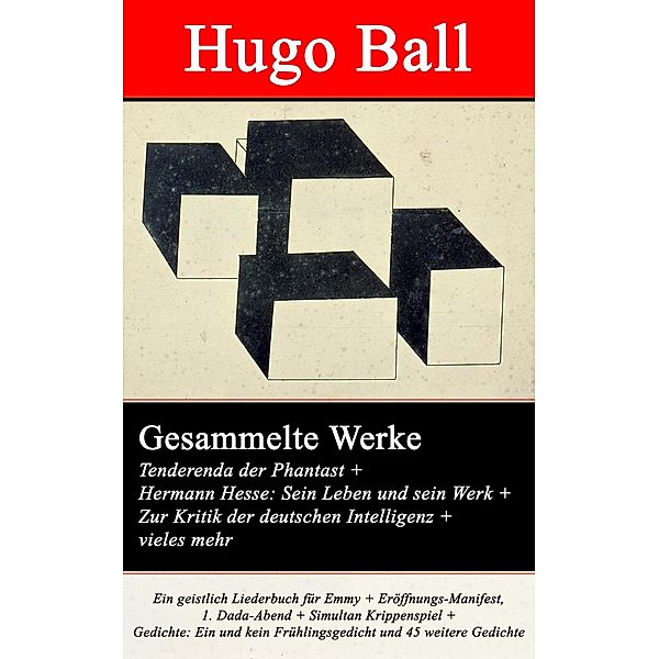 Gesammelte Werke: Tenderenda der Phantast + Hermann Hesse: Sein Leben und sein Werk + Zur Kritik der deutschen Intelligenz, Hugo Ball