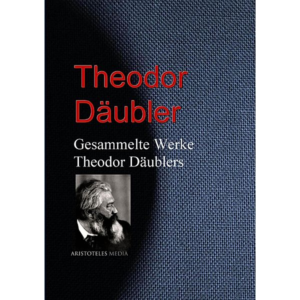 Gesammelte Werke Theodor Däublers, Theodor Däubler