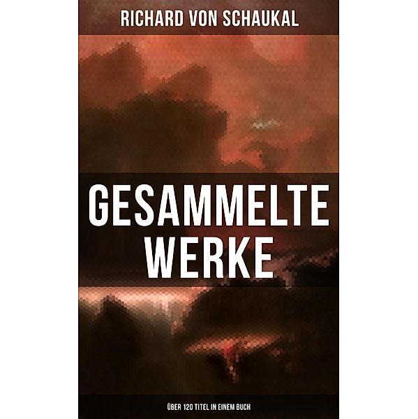Gesammelte Werke (Über 120 Titel in einem Buch), Richard Von Schaukal