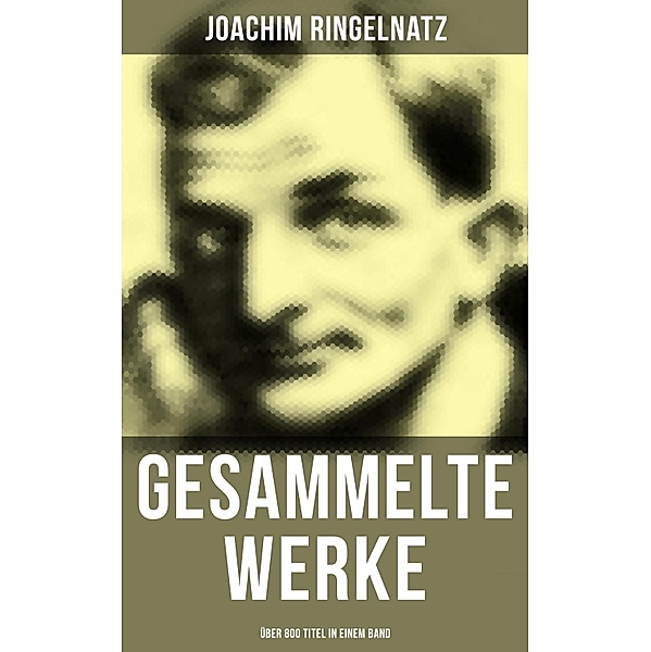 Gesammelte Werke (Über 800 Titel in einem Band), Joachim Ringelnatz