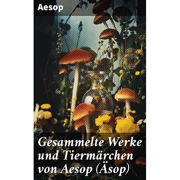 Gesammelte Werke und Tiermärchen von Aesop (Äsop), Aesop