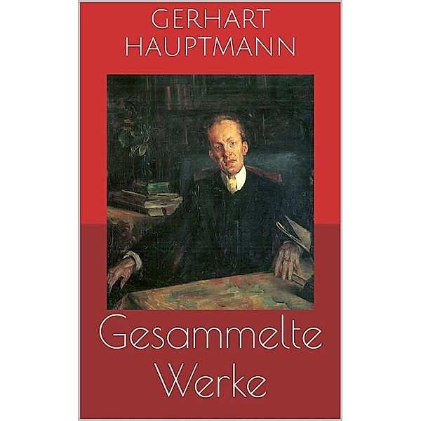 Gesammelte Werke (Vollständige Ausgaben: Buch der Leidenschaft, Die Ratten, Die Weber u.v.m.), Gerhart Hauptmann