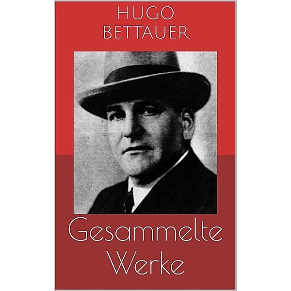 Gesammelte Werke (Vollständige Ausgaben: Der Frauenmörder, Das blaue Mal, Hemmungslos u.v.m.), Hugo Bettauer