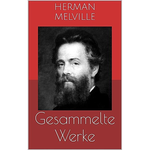 Gesammelte Werke (Vollständige Ausgaben: Moby Dick, Bartleby, Billy Budd u.v.m.), Herman Melville