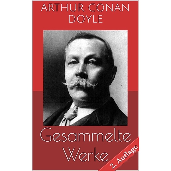 Gesammelte Werke (Vollständige und illustrierte Ausgaben - 2. Auflage), Arthur Conan Doyle