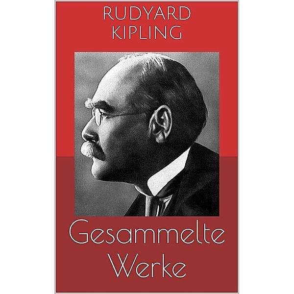 Gesammelte Werke (Vollständige und illustrierte Ausgaben: Das Dschungelbuch, Kim, Dunkles Indien u.v.m.), Rudyard Kipling