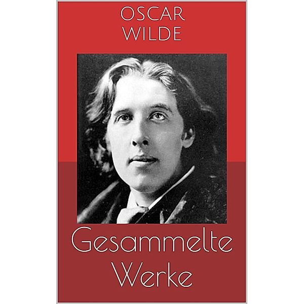Gesammelte Werke (Vollständige und illustrierte Ausgaben: Das Bildnis des Dorian Gray, Das Gespenst von Canterville, Aphorismen u.v.m.), Oscar Wilde