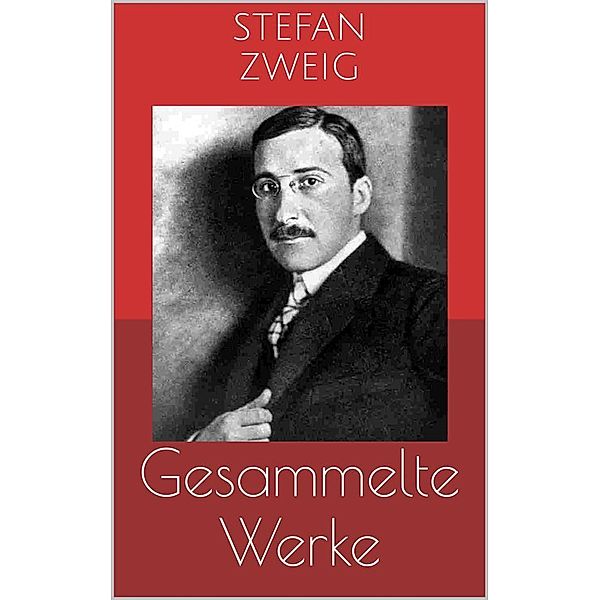 Gesammelte Werke (Vollständige und illustrierte Ausgaben: Schachnovelle, Die Welt von Gestern, Rausch der Verwandlung u.v.m.), Stefan Zweig