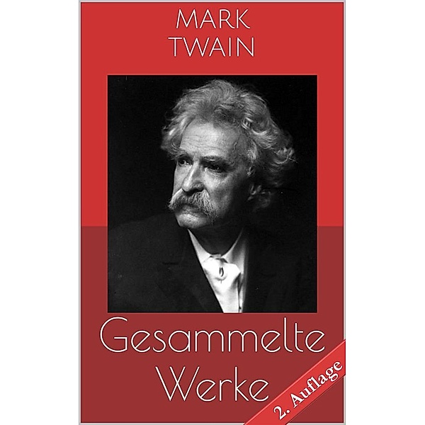 Gesammelte Werke (Vollständige und illustrierte Ausgaben - 2. Auflage), Mark Twain