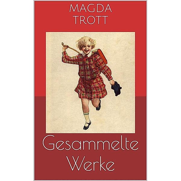 Gesammelte Werke (Vollständige und illustrierte Ausgaben), Magda Trott