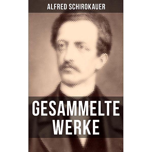 Gesammelte Werke von Alfred Schirokauer, Alfred Schirokauer