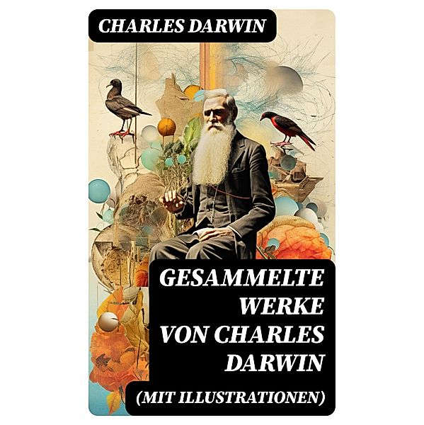 Gesammelte Werke von Charles Darwin (Mit Illustrationen), Charles Darwin