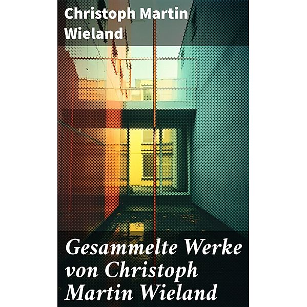 Gesammelte Werke von Christoph Martin Wieland, Christoph Martin Wieland