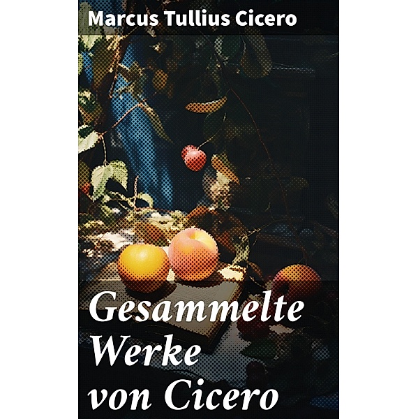 Gesammelte Werke von Cicero, Marcus Tullius Cicero