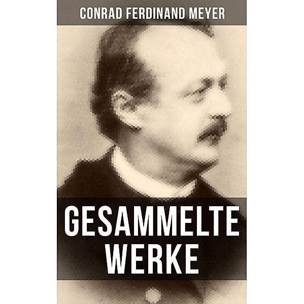 Gesammelte Werke von Conrad Ferdinand Meyer, Conrad Ferdinand Meyer