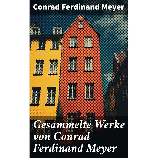 Gesammelte Werke von Conrad Ferdinand Meyer, Conrad Ferdinand Meyer